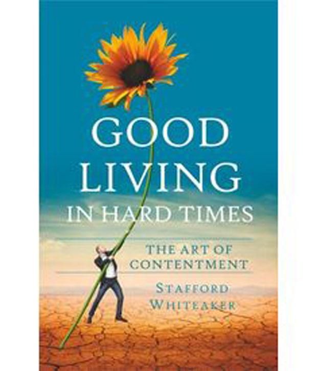     			Good Living In Hard Times : The Art Of Contentment