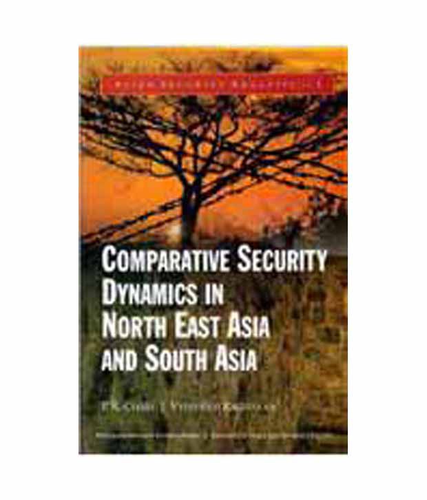     			Comparative Security Dynamics In North East Asia And South Asia