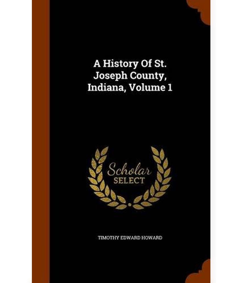 A History Of St. Joseph County, Indiana, Volume 1: Buy A History Of St ...