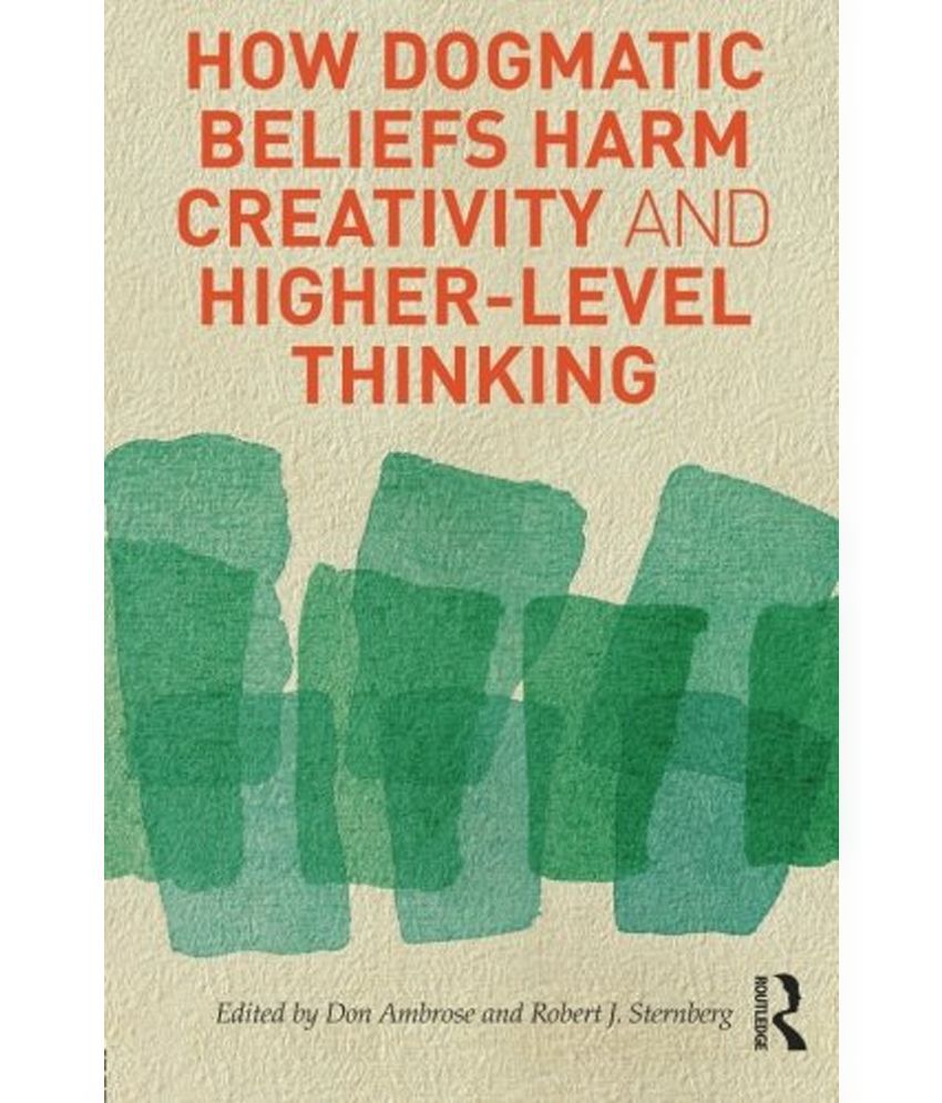 how-dogmatic-beliefs-harm-creativity-and-higher-level-thinking-buy-how