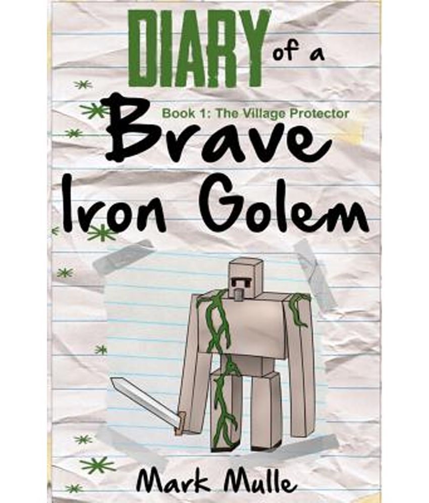Diary Of A Brave Iron Golem Book 1 The Village Protector An