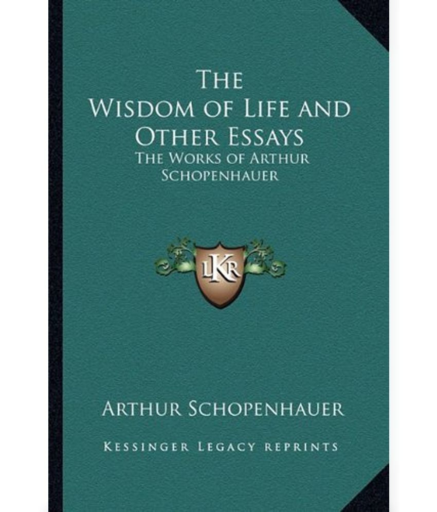 The essays of arthur schopenhauer the wisdom of life