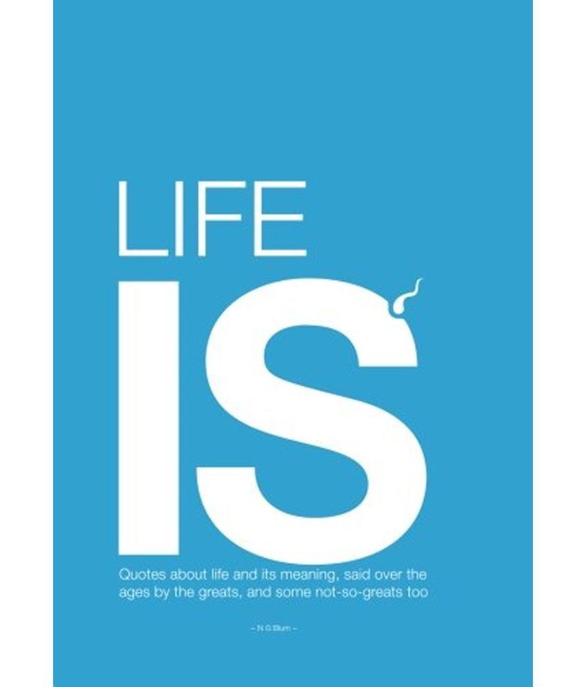 Life Is Big Edition Quotes about Life and Its Meaning Said Over the Ages