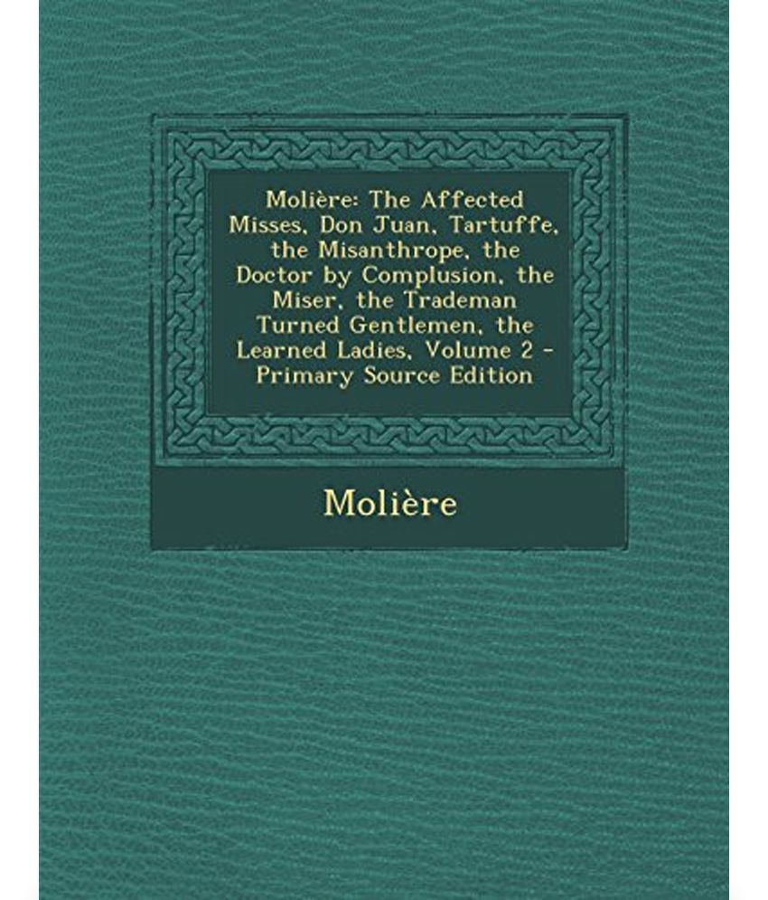 Moliere The Affected Misses Don Juan Tartuffe The Misanthrope