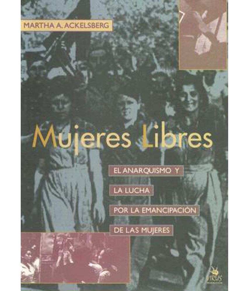 Mujeres Libres: El Anarquismo y La Lucha Por La Emancipacion de Las ...