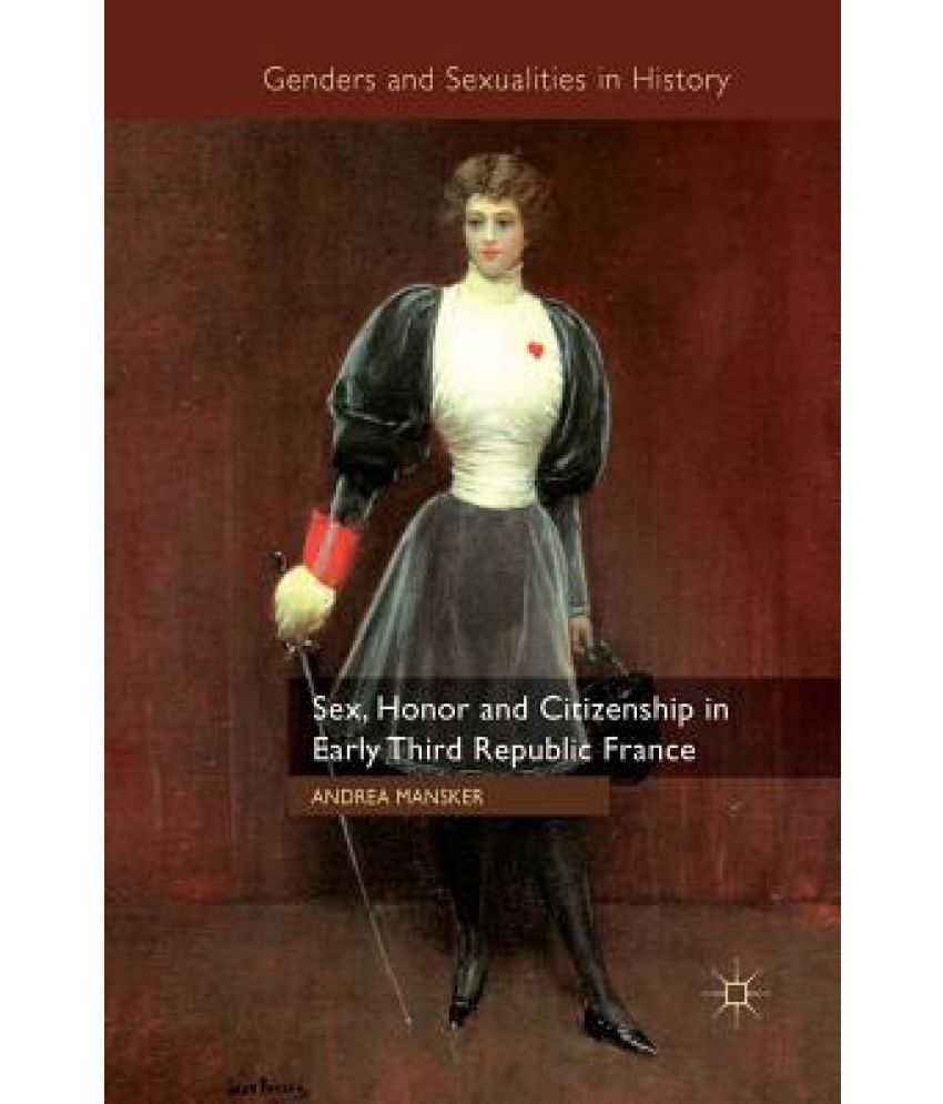 Sex Honor And Citizenship In Early Third Republic France Buy Sex Honor And Citizenship In