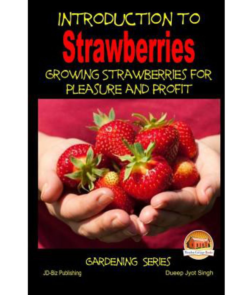 Introduction to Strawberries Growing Strawberries for Pleasure and