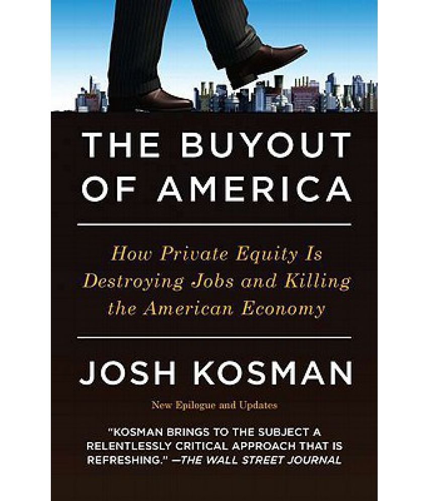     			The Buyout of America: How Private Equity Is Destroying Jobs and Killing the American Economy