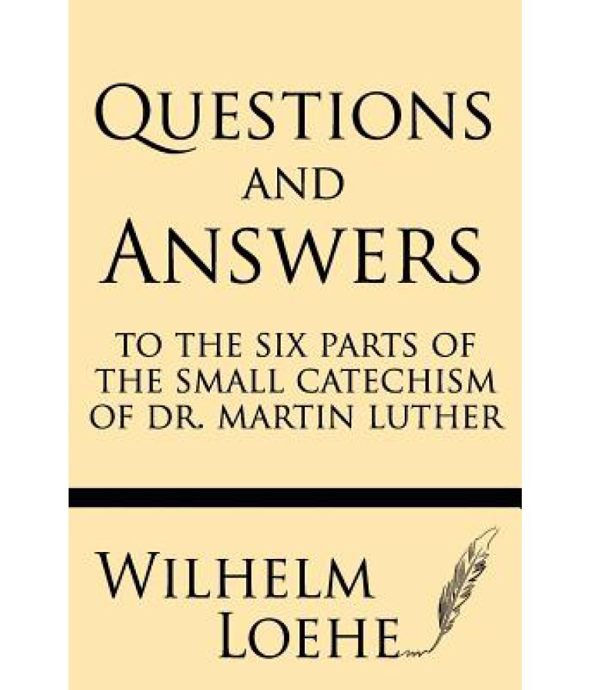 Questions and Answers to the Six Parts of the Small Catechism of Dr