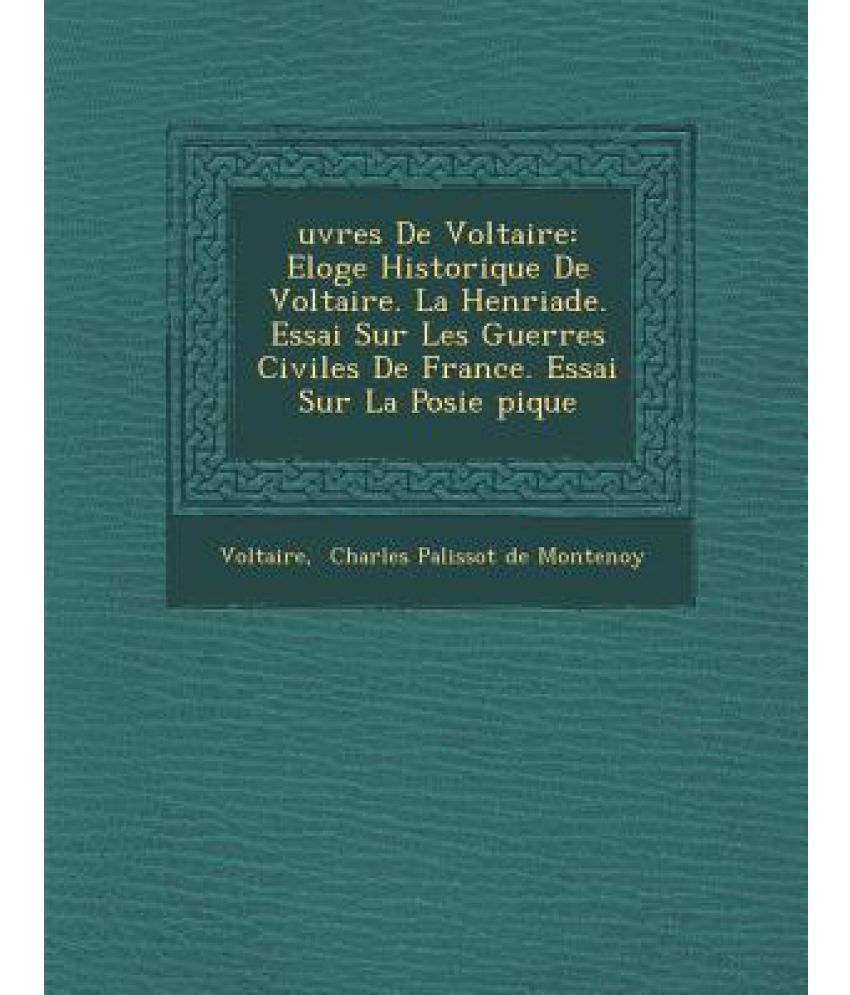 Uvres de Voltaire: Eloge Historique de Voltaire. La Henriade. Essai Sur ...