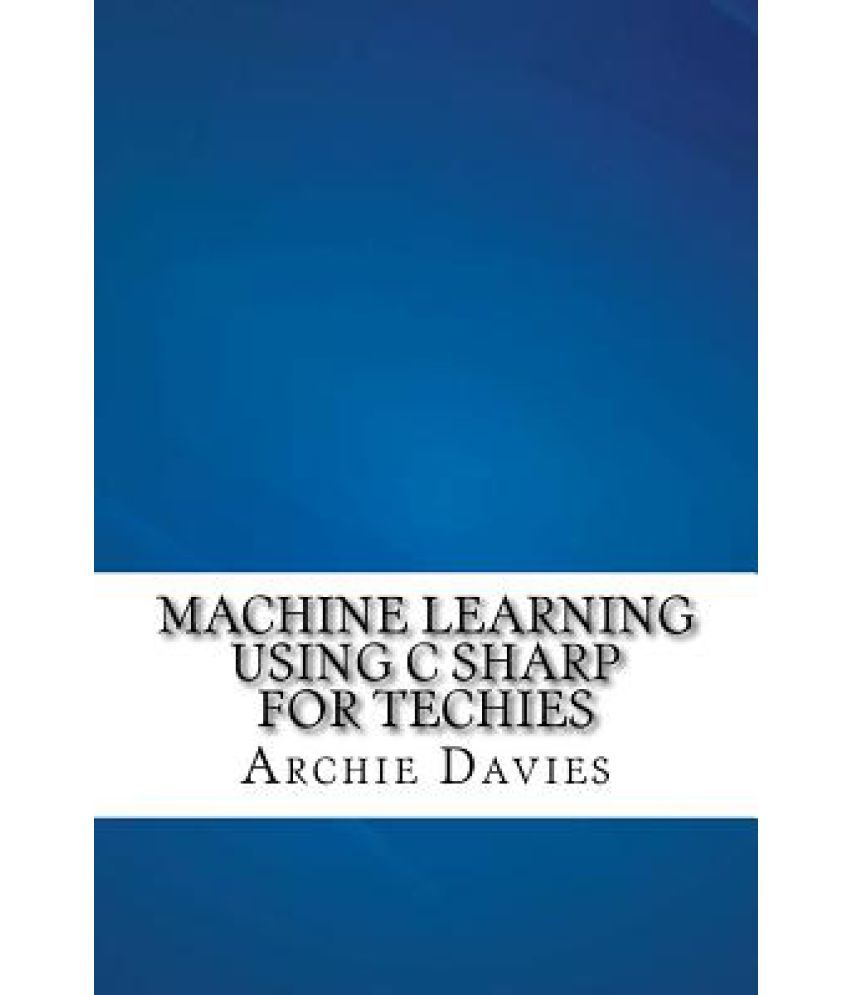 Machine Learning Using C Sharp for Techies: Buy Machine Learning Using ...
