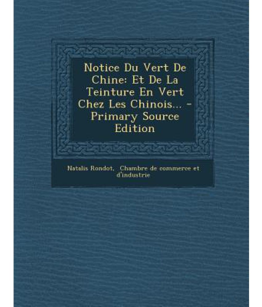 Notice Du Vert de Chine: Et de La Teinture En Vert Chez Les Chinois ...