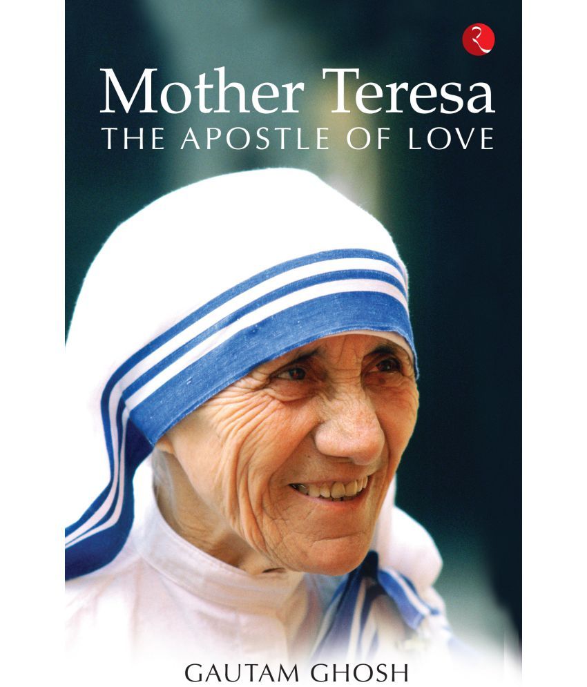     			 MOTHER TERESA: THE APOSTLE OF LOVE