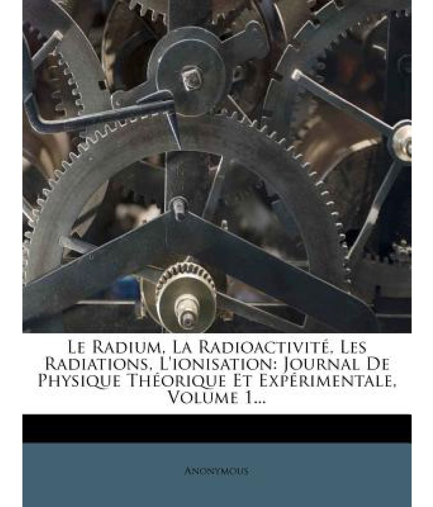 Le Radium, La Radioactivite, Les Radiations, L'Ionisation Journal de Physique Theorique Et