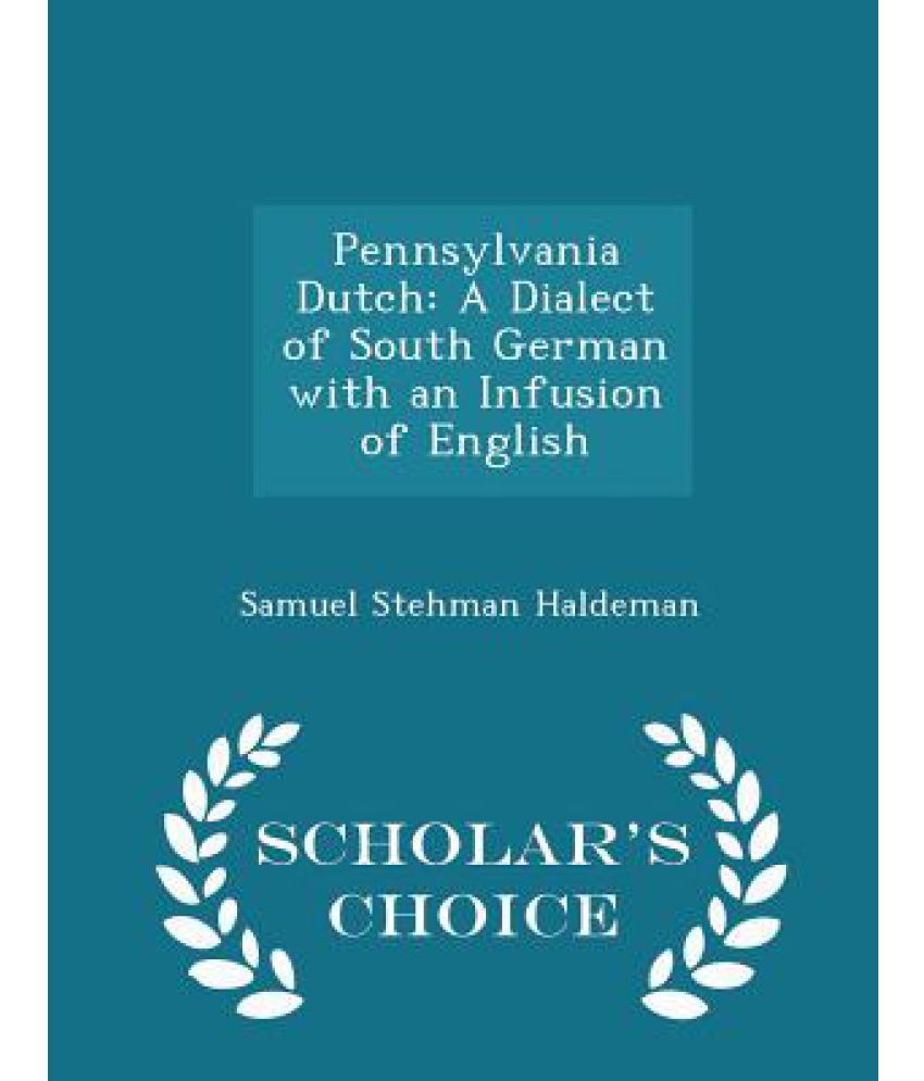 Pennsylvania Dutch A Dialect of South German with an Infusion of