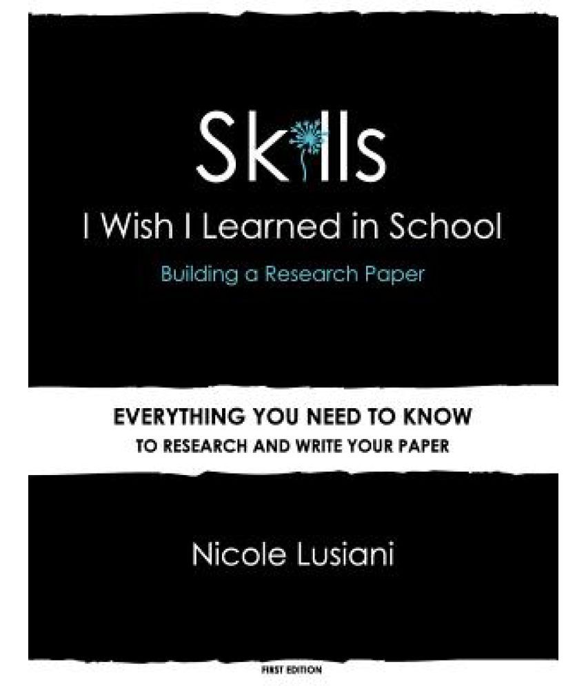 Skills I Wish I Learned in School Building a Research Paper Buy