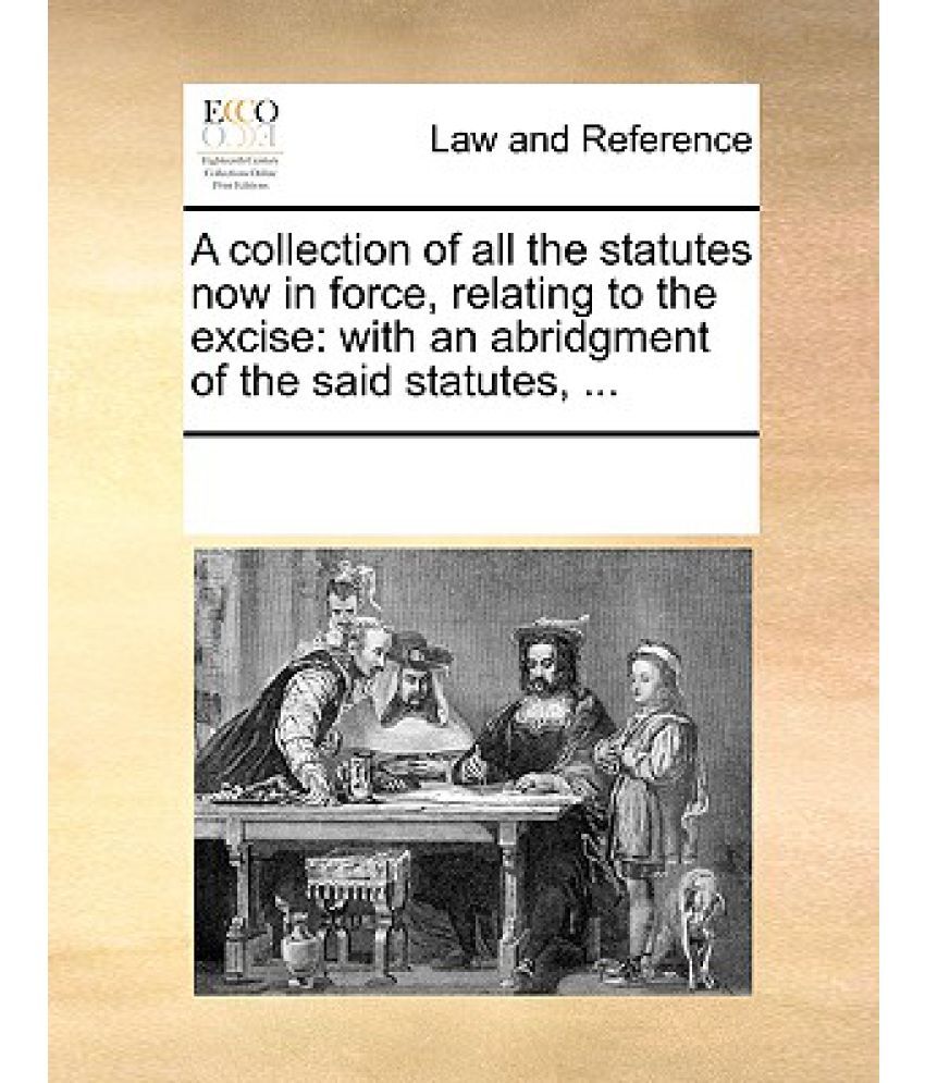 A Collection of All the Statutes Now in Force, Relating to the Excise