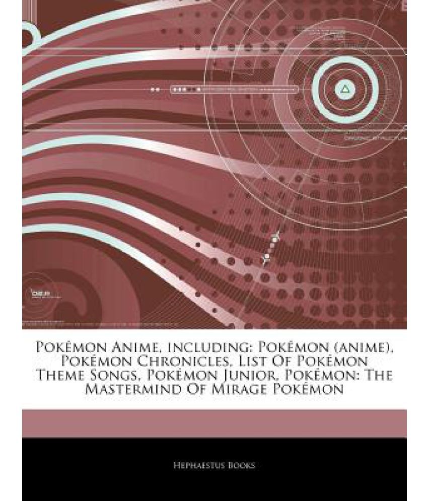 Articles on Pokemon Anime, Including: Pokemon (Anime), Pokemon Chronicles, List of Pokemon Theme Songs, Pokemon Junior, Pokemon: The MasterMind of Mir: Buy Articles on Pokemon Anime, Including: Pokemon (Anime), Pokemon Chronicles, List Articles on Pokemon Anime, Including: Pokemon (Anime), Pokemon Chronicles, List of Pokemon Theme Songs, Pokemon Junior, Pokemon: The MasterMind of Mir: Buy Articles on Pokemon Anime, Including: Pokemon (Anime), Pokemon Chronicles, List