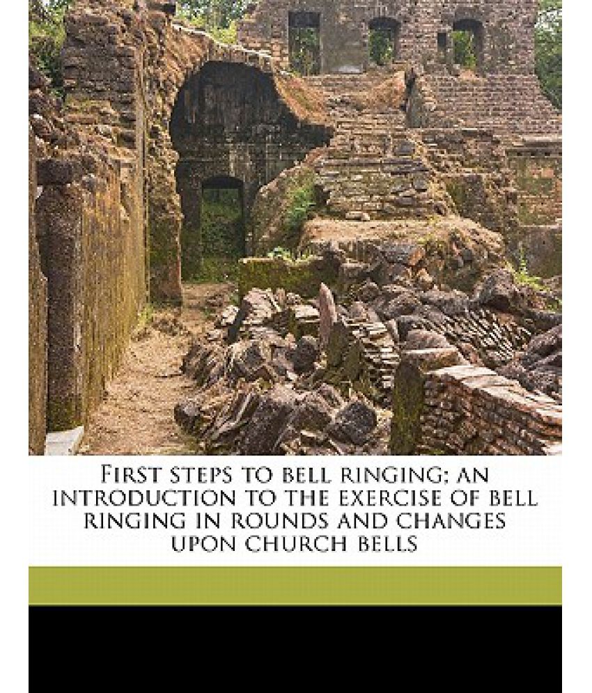 First Steps to Bell Ringing; An Introduction to the Exercise of Bell