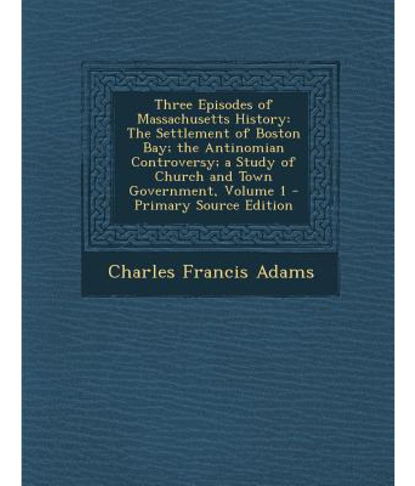 Three Episodes Of Massachusetts History The Settlement Of Boston