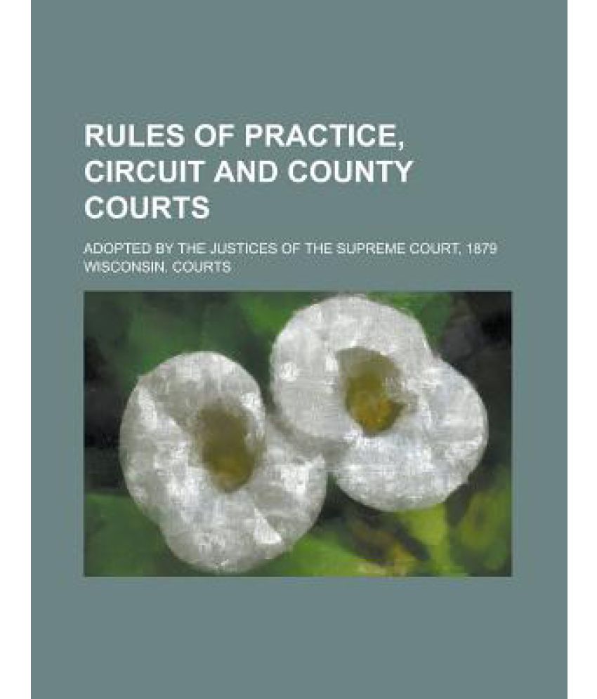 Rules Of Practice Circuit And County Courts Adopted By The Justices