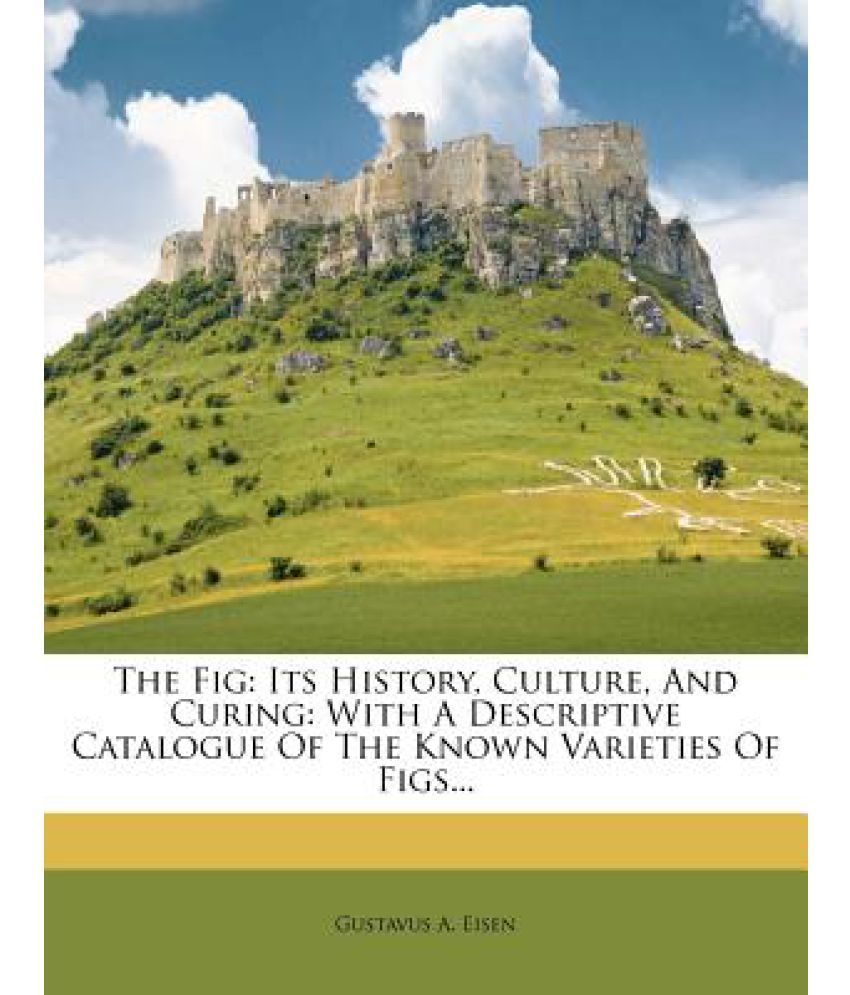 The Fig Its History, Culture, and Curing With a Descriptive Catalogue