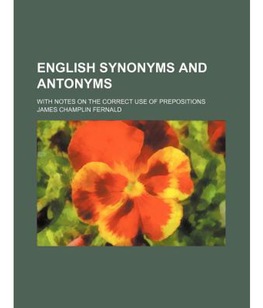 English Synonyms and Antonyms; With Notes on the Correct Use of