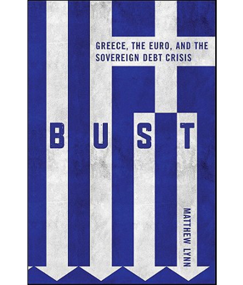 Bust Greece, the Euro, and the Sovereign Debt Crisis Buy Bust Greece