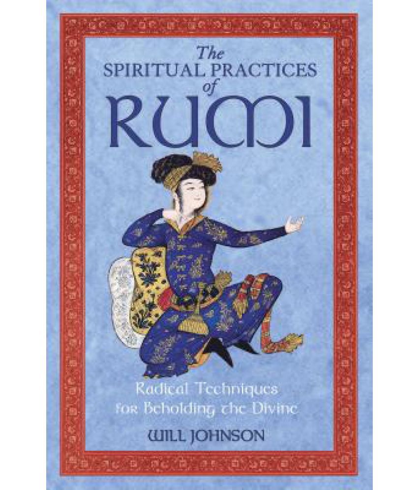     			The Spiritual Practices of Rumi: Radical Techniques for Beholding the Divine