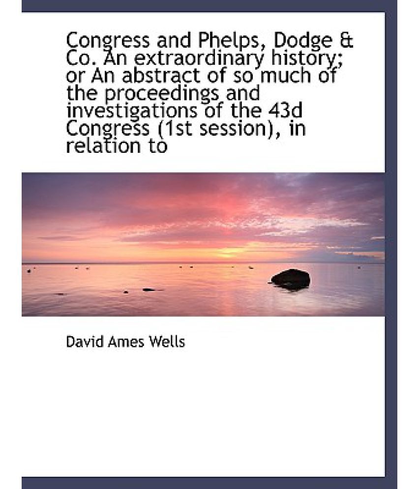 Congress and Phelps, Dodge & Co. an Extraordinary History; Or an Abstract of So Much of the