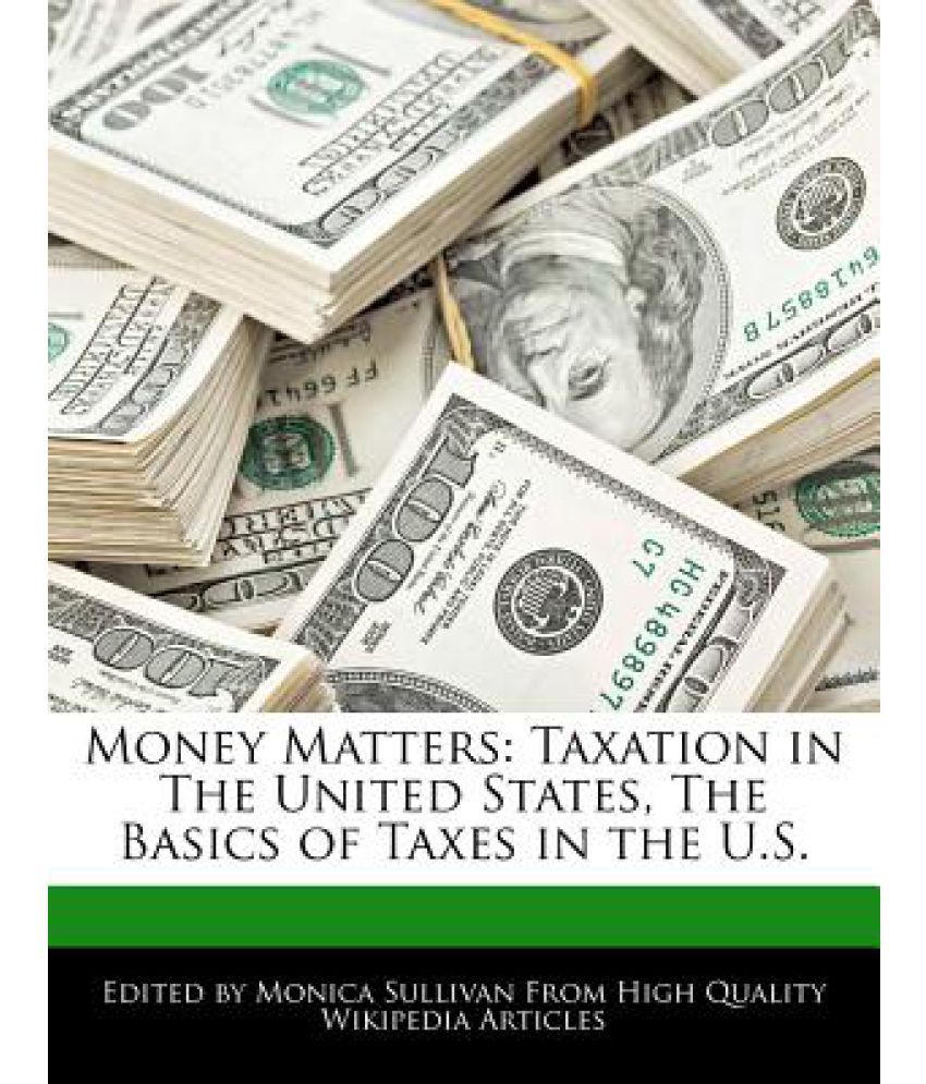 Money Matters: Taxation in the United States, the Basics ...
