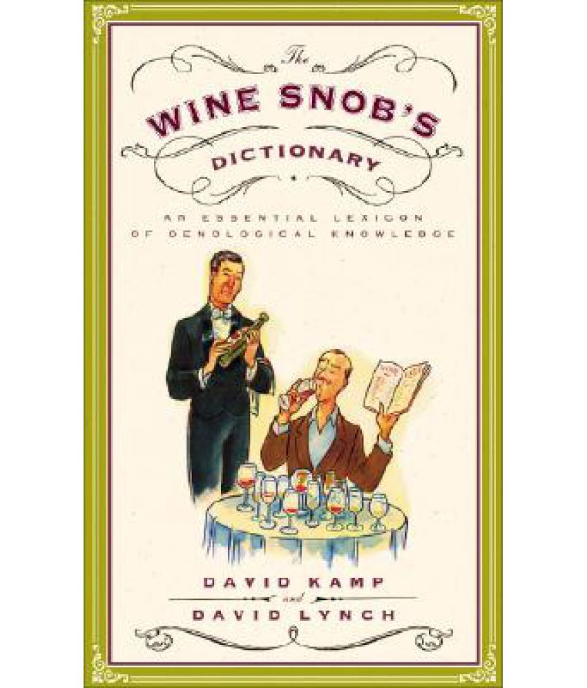 The Wine Snob's Dictionary An Essential Lexicon of Oenological