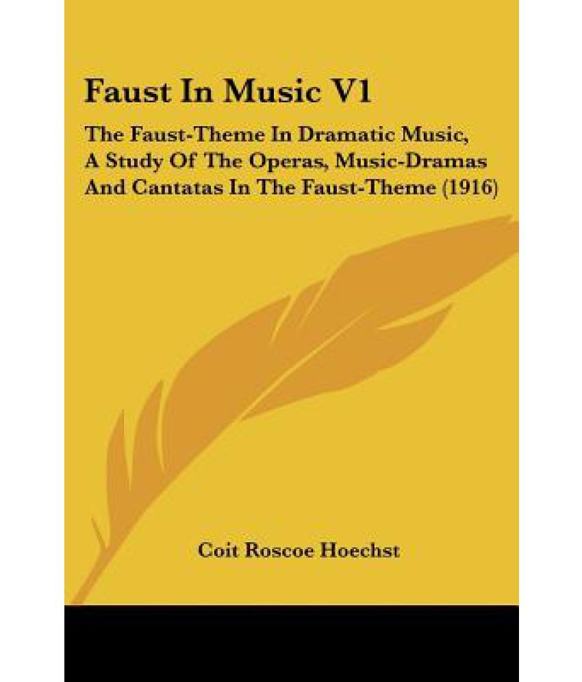 Faust in Music V1 The FaustTheme in Dramatic Music, a Study of the