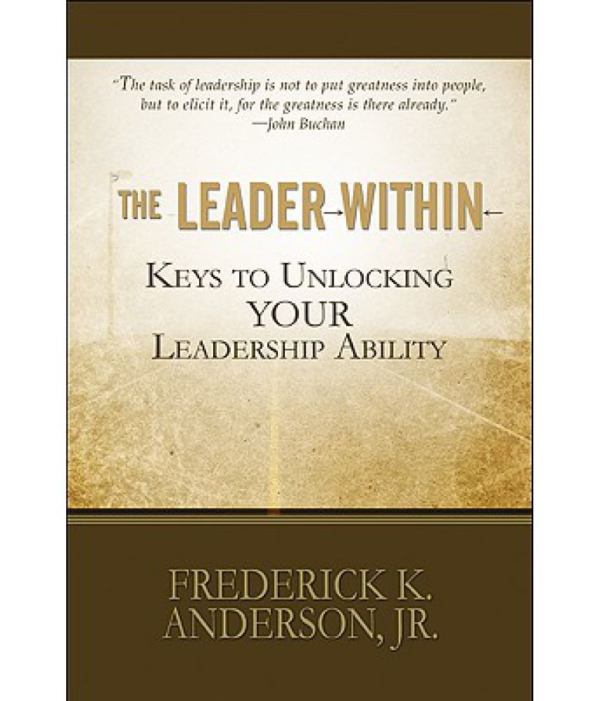 The Leader Within: Keys to Unlocking Your Leadership Ability: Buy The ...