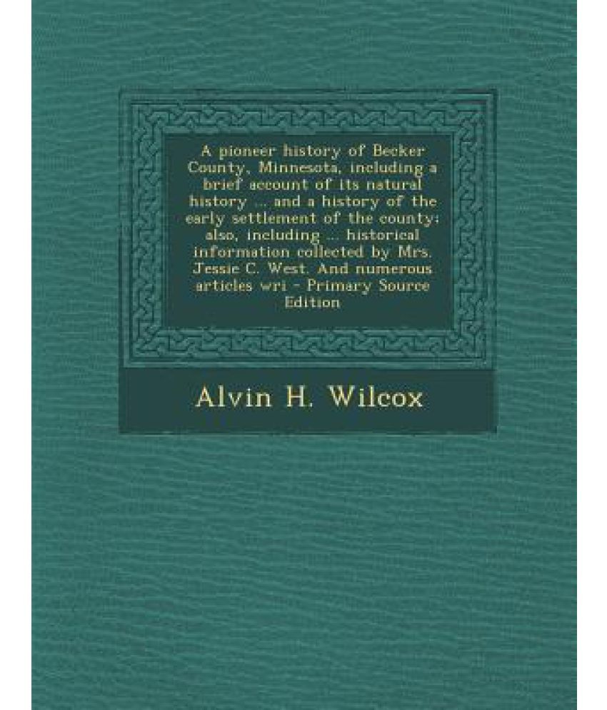 A Pioneer History of Becker County, Minnesota, Including a Brief ...