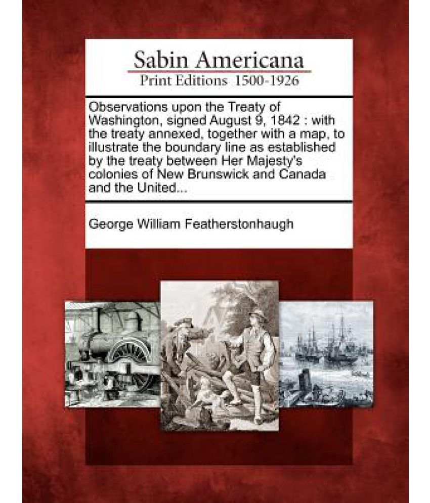 Observations Upon The Treaty Of Washington Signed August 9 1842 With The Treaty Annexed 