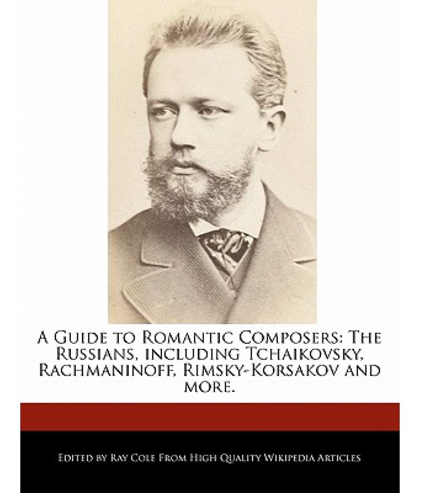 A Guide to Romantic Composers The Russians, Including Tchaikovsky