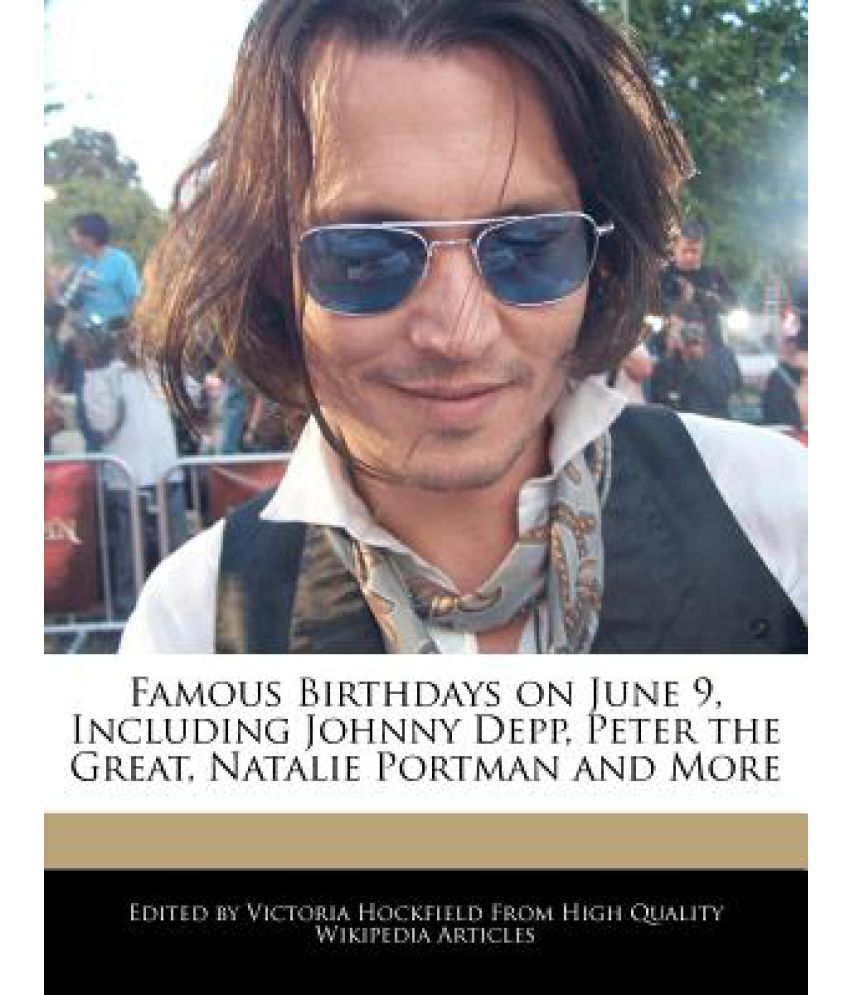 Famous Birthdays on June 9, Including Johnny Depp, Peter the Great ... Famous Birthdays on June 9, Including Johnny Depp, Peter the Great ...