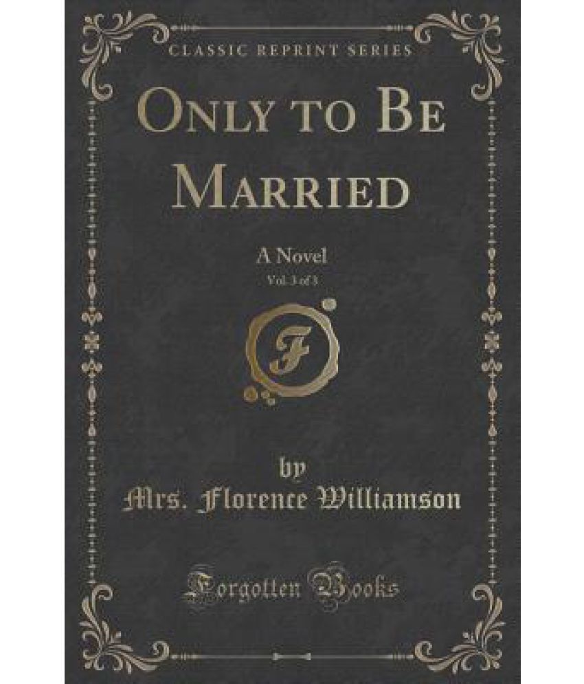 Father I Don T Want To Get Married Novel Only to Be Married, Vol. 3 of 3: A Novel (Classic Reprint): Buy Only to