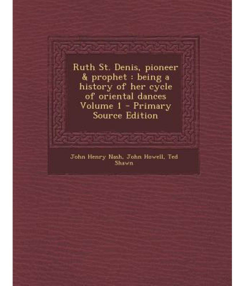 Ruth St. Denis, Pioneer & Prophet Being a History of Her Cycle of