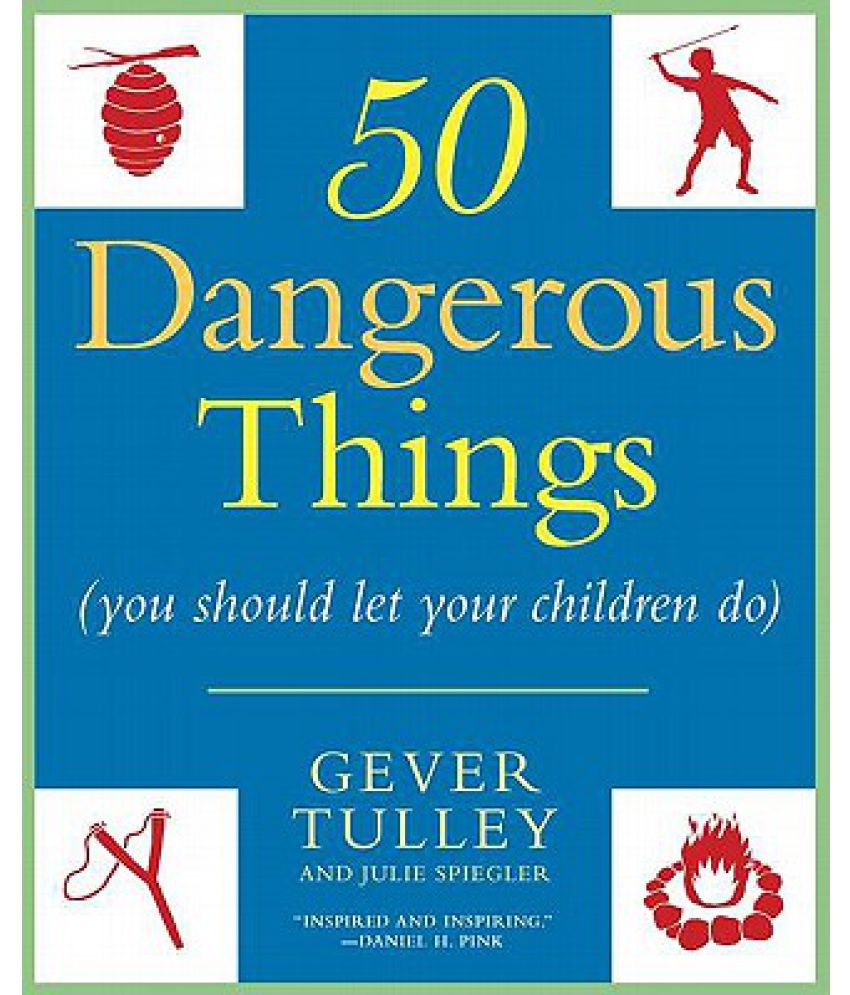 50 Dangerous Things You Should Let Your Children Do Buy 50 Dangerous
