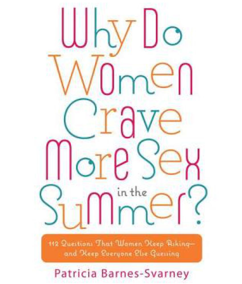 Why Do Women Crave More Sex In The Summer 112 Questions That Women