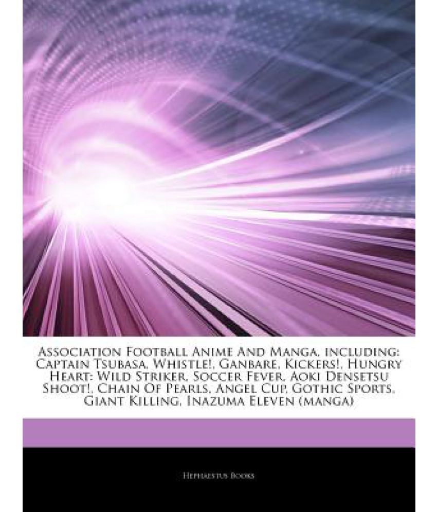 Articles on Association Football Anime and Manga, Including: Captain  Tsubasa, Whistle!, Ganbare, Kickers!, Hungry Heart: Wild Striker, Soccer  Fever, A: Buy Articles on Association Football Anime and Manga, Including:  Captain Tsubasa, Whistle!,