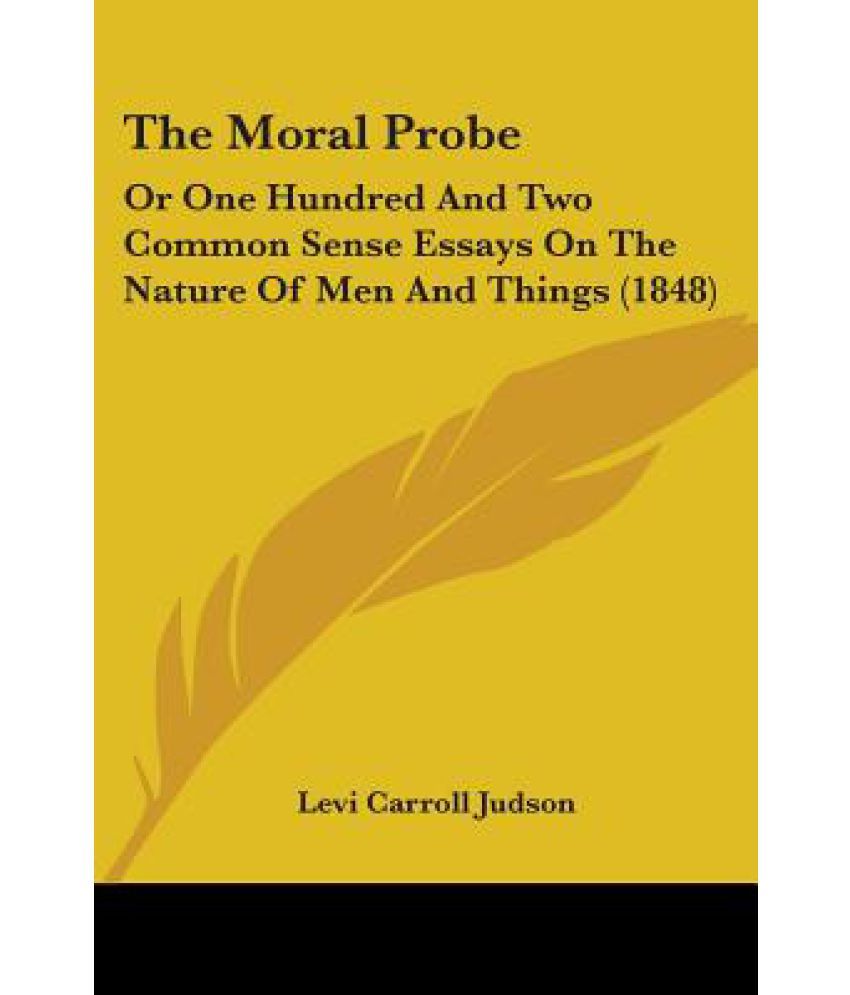 The Moral Probe Or One Hundred And Two Common Sense Essays On The The Moral Probe Or One Hundred And Two Common Sense Essays On The Nature Of Men And Things Health Care Reform Essay also Jane Eyre Essay Thesis Help With Algebra 1