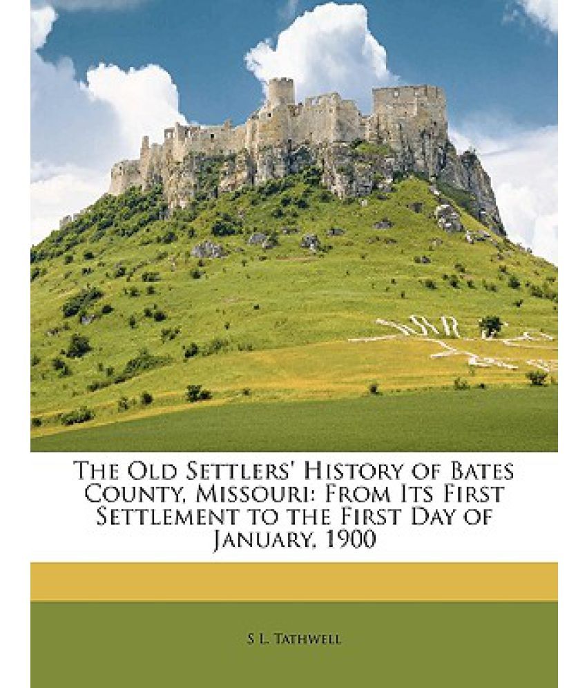 The Old Settlers' History of Bates County, Missouri From Its First