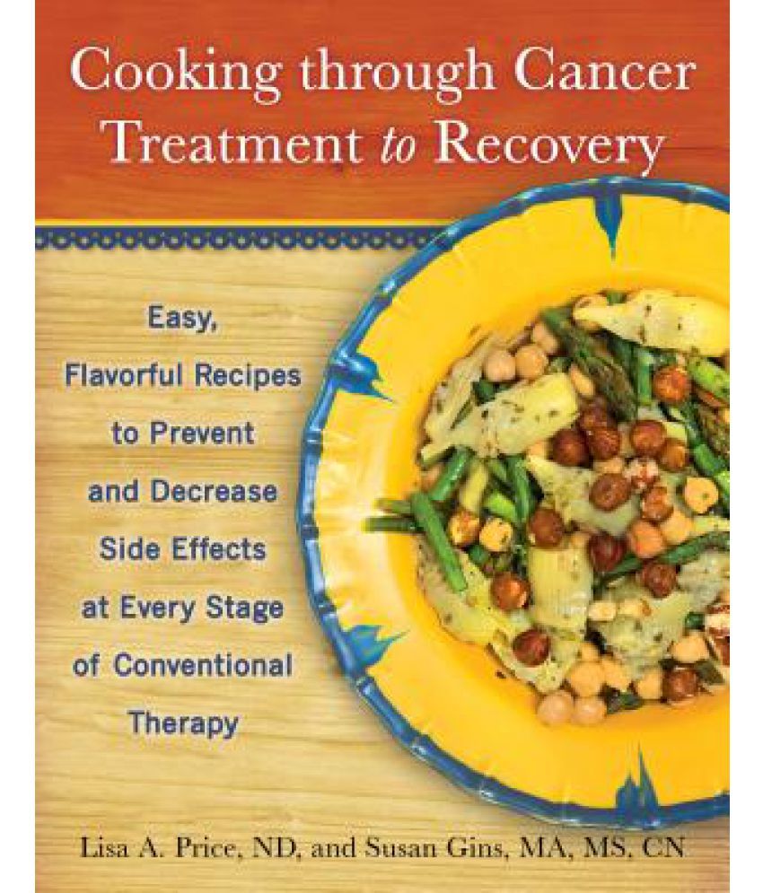 Cooking Through Cancer Treatment to Recovery Easy, Flavorful Recipes