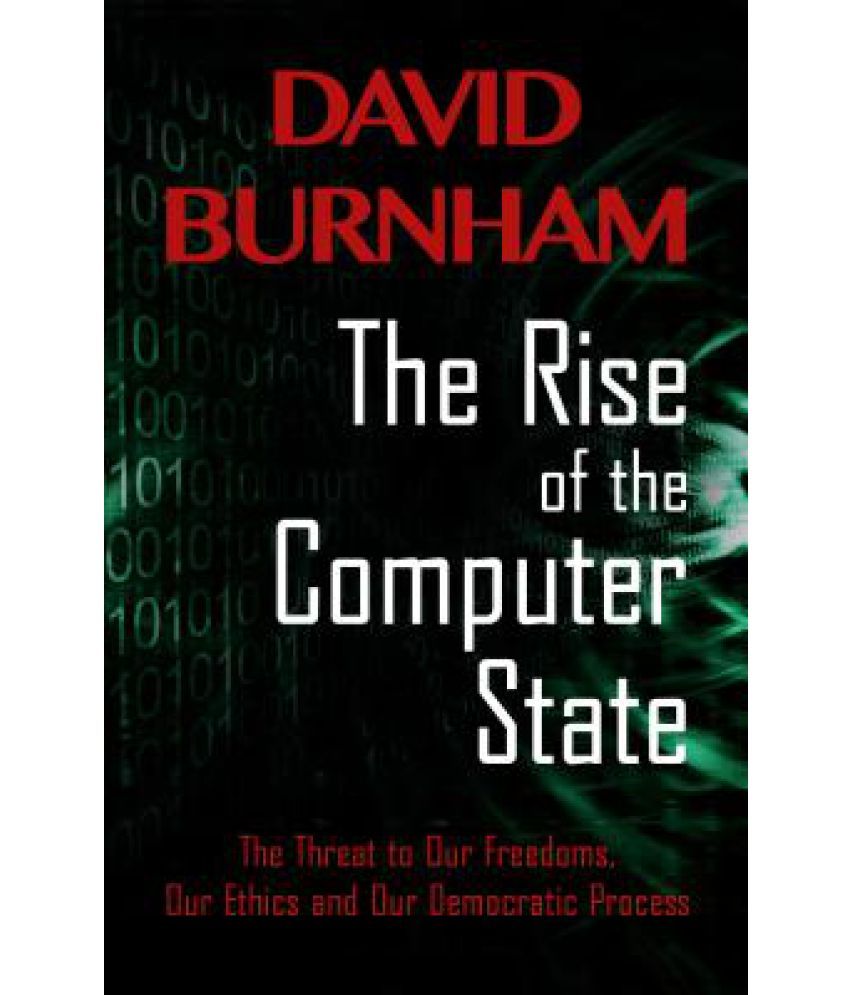 The Rise of the Computer State: The Threat to Our Freedoms, Our Ethics and Our Democratic Process