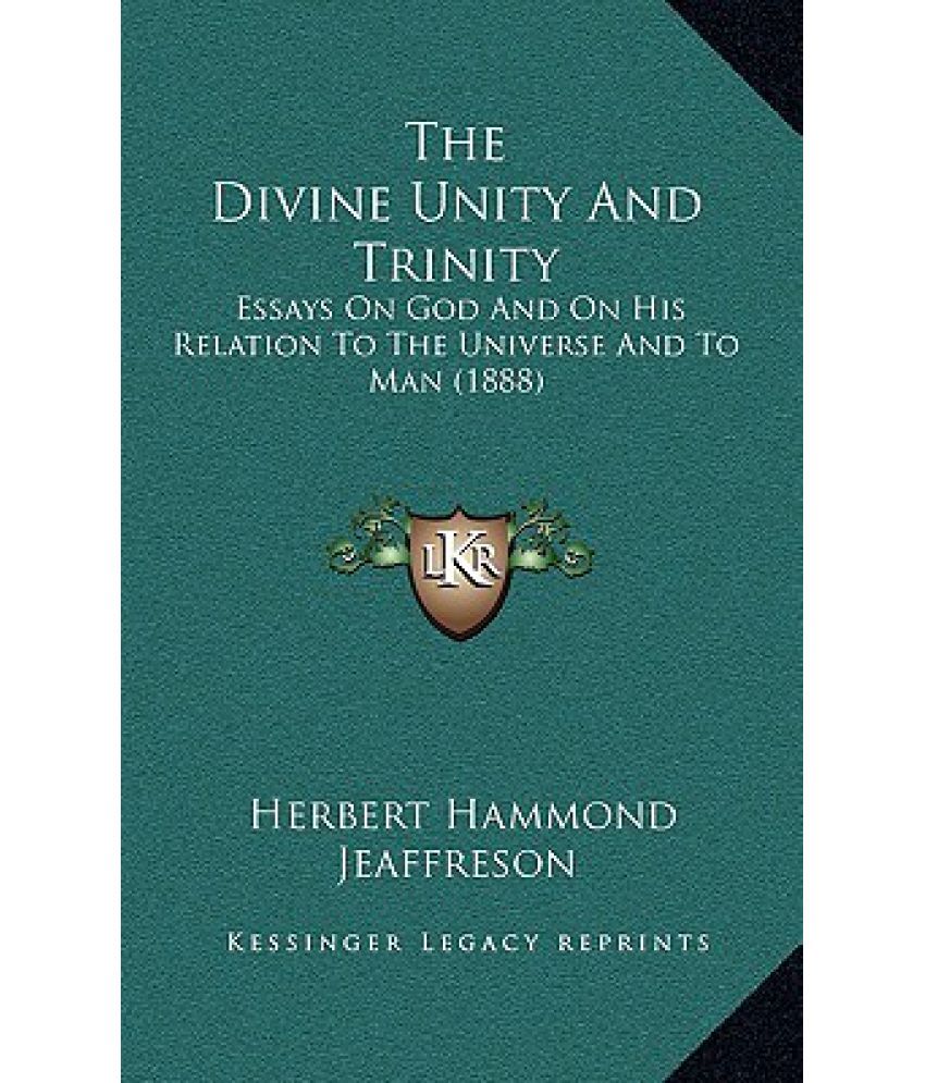 Examples Of Thesis Essays The Divine Unity And Trinity Essays On God And On His Relation To The Universe And To Man Thesis Statement Descriptive Essay also Argument Essay Topics For High School The Divine Unity And Trinity Essays On God And On His Relation To High School Persuasive Essay Examples