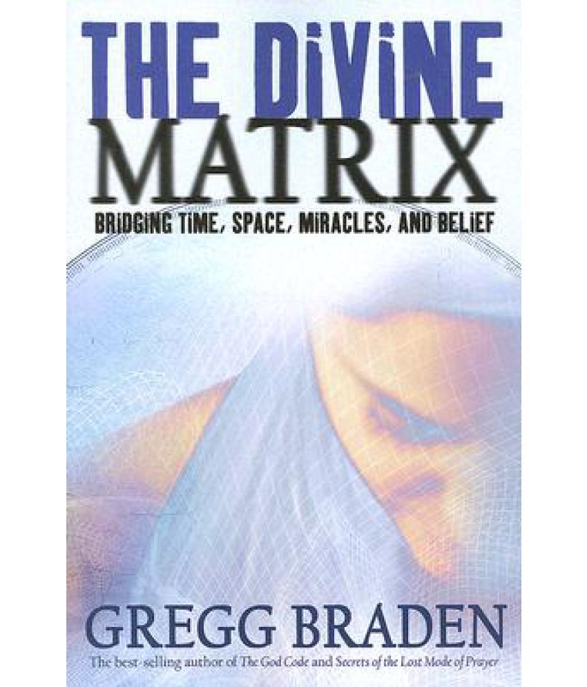 The Divine Matrix: Bridging Time, Space, Miracles, and Belief: Buy The ...