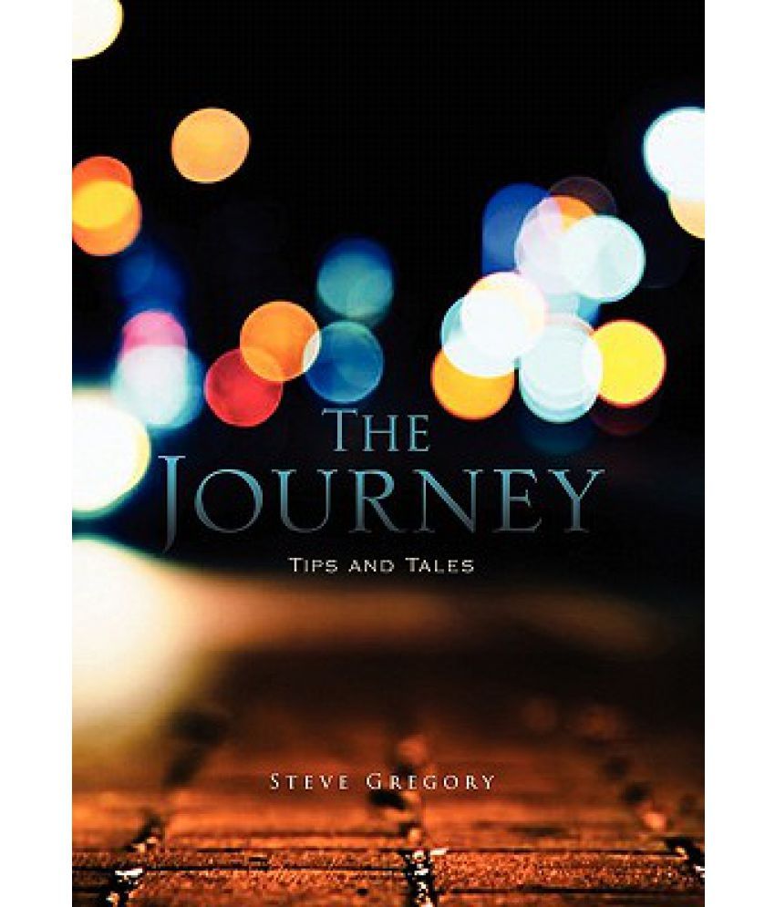 Tales Of A Traveler's Journey The Journey: Tips and Tales: Buy The Journey: Tips and Tales Online at